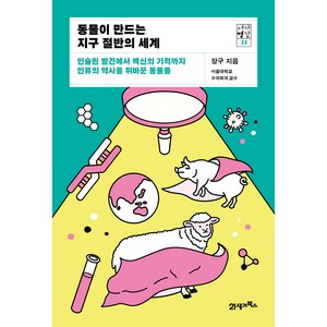 동물이 만드는 지구 절반의 세계 : 인슐린 발견에서 백신의 기적까지 인류의 역사를 뒤봐꾼 동물들, 21세기북스, 장구