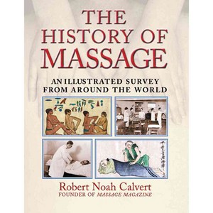The History of Massage: An Illustrated Survey from Around the World, Healing Arts Pr
