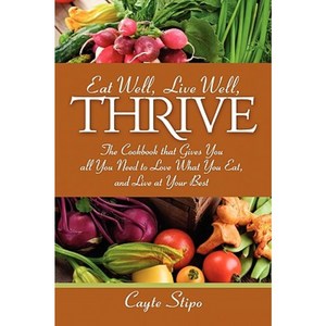 Eat Well Live Well Thrive: The Cookbook That Gives You All You Need to Love What You Eat and Live at Your Best Paperback, Outskirts Press