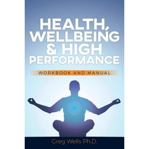 Health Wellbeing and High Performance: Workbook and Manual Paperback, Createspace Independent Publishing Platform