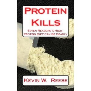 Protein Kills: 7 Reasons a High-Protein Diet Can Be Deadly Paperback, Seven Thirty Enterprises