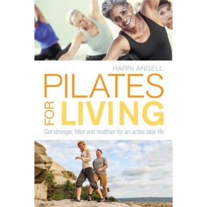Pilates for Living: Get Stronger Fitter and Healthier for an Active Later Life Paperback, Bloomsbury Sport