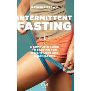Intermittent Fasting: A Complete Guide to Weight Loss and Clean Eating Paperback, Createspace Independent Publishing Platform