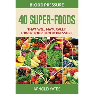 Blood Pressure: 40 Super-Food That Will Naturally Lower Your Blood Pressure Paperback, Createspace Independent Publishing Platform