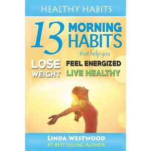 Healthy Habits: 13 Morning Habits That Help You Lose Weight Feel Energized & Live Healthy Paperback, Createspace Independent Publishing Platform