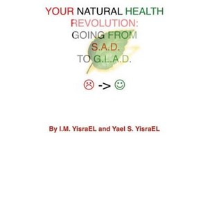 Your Natural Health Revolution: Going from S.A.D. to G.L.A.D. Paperback, Createspace Independent Publishing Platform