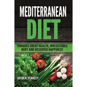Mediterranean Diet: Towards Great Health Irresistible Body and Deserved Happiness Paperback, Createspace Independent Publishing Platform