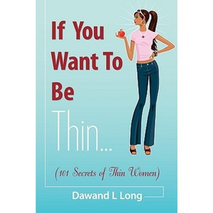 If You Want to Be Thin: 101 Secrets of Thin Women Paperback, Dog Ear Publishing