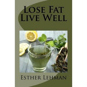 Lose Fat Live Well Paperback, Createspace Independent Publishing Platform