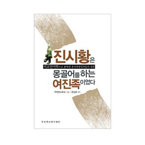 진시황은 몽골어를 하는 여진족이었다:비교언어학으로 밝혀낸 중국북방민족들의 원류, 우리역사연구재단, 주학연 저/문성재 역