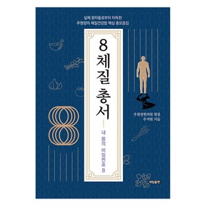 8체질 총서 : 실제 환자들로부터 터득한 주원장의 체질건강법 핵심 총모음집, 세림출판, 주석원