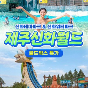 [제주] ★마지막 특가★ 제주신화월드 (신화테마파크 / 신화워터파크) 골드박스 특가