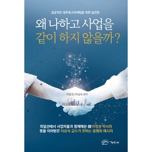 왜 나하고 사업을 같이 하지 않을까?:성공적인 네트워크마케팅을 위한 실전편, 아름다운사회, 이영권,이상석