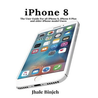 iPhone 8: The User Guide For all iPhone 8 iPhone 8 Plus and older iPhone model Users 平裝版, User Manual Press, 英文