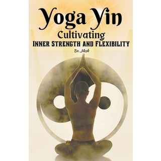 (英文圖書) Yoga Yin: Cultivating Inner Strength and Flexibility 平裝版, Dr. Jilesh, 英文