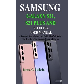 Samsung Galaxy S21 S21 Plus and S21 Ultra User Manual: A Complete And A Robust User Guide That Will... 平裝版, Independently Published, 英文