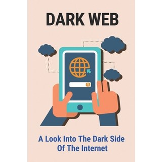 (英文圖書) Dark Web: A Look Into The Dark Side Of The Internet: Crime Of The Dark Web 平裝版, Independently Published, 英文