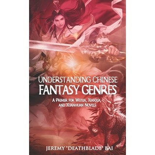 Understanding Chinese Fantasy Genres: A primer for wuxia xianxia and xuanhuan 平裝版, Independently Published, 英文