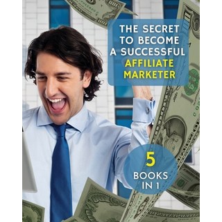 The Secret to Become a Successful Affiliate Marketer: This Book Will Show You The Steps To Take In O... 平裝版, Charlie Creative Lab Ltd Pu..., 英文