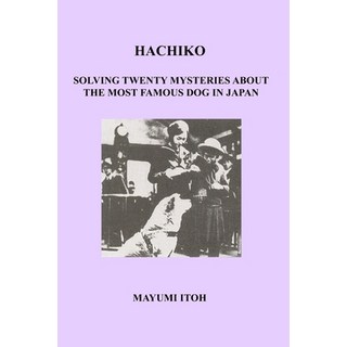 Hachiko: Solving Twenty Mysteries about the Most Famous Dog in Japan 平裝版, Independently Published, 英文