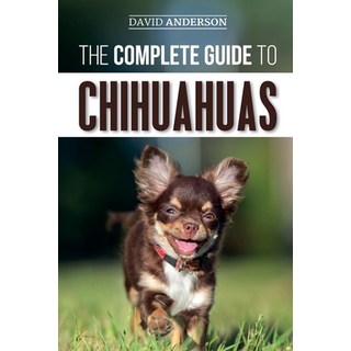 (英文圖書) The Complete Guide to Chihuahuas: Finding Raising Training Protecting and Loving your new... 平裝版, Independently Published, 英文