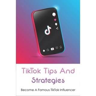 (英文圖書) TikTok Tips And Strategies: Become A Famous TikTok Influencer: How Tiktok Users Earn Money 平裝版, Independently Published, 英文