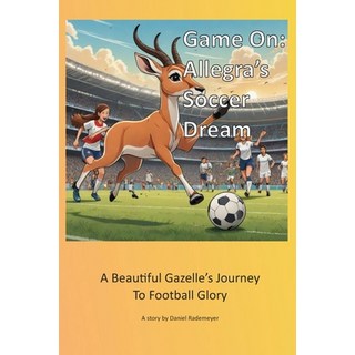 (英文圖書)Game On: Allegra's Soccer Dream: A Beautiful Gazelle's Journey To Football Glory 平裝版, Independently Published, 英文