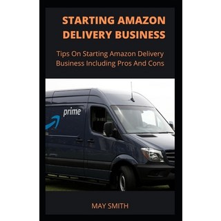 Starting Amazon Delivery Business: Tips On Starting Amazon Delivery Business Including Pros And Cons 平裝版, Independently Published, 英文