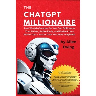 (英文圖書) The ChatGPT Millionaire: Fast Wealth Creation So You Can Obliterate Your Debts Retire Early ... 平裝版, Allen Ewing Publishing, 英文
