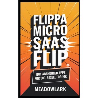 (英文圖書) Flippa Micro SaaS Flip: Buy Abandoned Apps for 500 Resell for 10k 平裝版, Independently Published, 英文