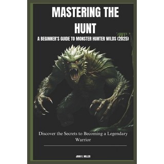 (英文圖書) Mastering the Hunt: A BEGINNER'S GUIDE TO MONSTER HUNTER WILDS (2025): Discover... 平裝版, Independently Published, 英文