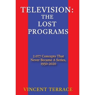 Television: The Lost Programs 2 077 Concepts That Never Became a Series 1920-1950 平裝版, BearManor Media, 英文