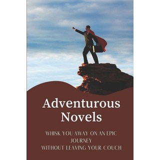 (英文圖書) Adventurous Novels: Whisk You Away On An Epic Journey Without Leaving Your Couch: Fiction Nov... 平裝版, Independently Published, 英文