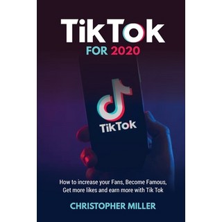 Tik Tok for 2020: How to increase your Fans Become Famous Get more like and earn more with Tik Tok 平裝版, Charlie Creative Lab Ltd, 英文