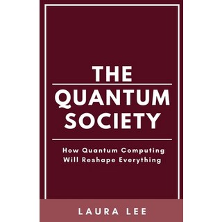 (英文圖書) The Quantum Society: How Quantum Computing Will Reshape Everything 平裝版, Lauxon Publishing, 英文