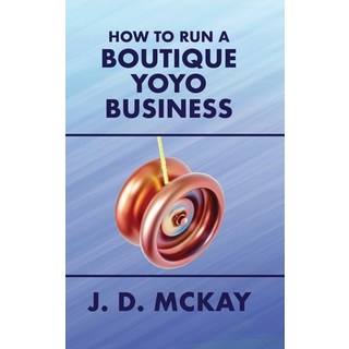(英文圖書) How to Run a Boutique Yoyo Business 精裝版, J.D. McKay, 英文