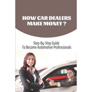 (英文圖書) How Car Dealers Make Money?: Step-By-Step Guide To Become Automotive Professionals: How Much ... 平裝版, Independently Published, 英文