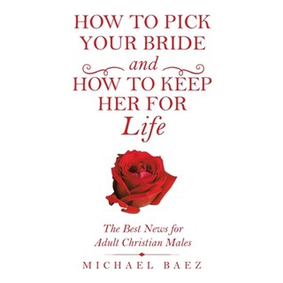(英文圖書) How to Pick Your Bride and How to Keep Her for Life: The Best News for Adult Christian Males 平裝版, WestBow Press, 英文