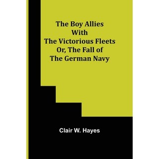 (英文圖書) The Boy Allies with the Victorious Fleets; Or The Fall of the German Navy 平裝版, Alpha Edition, 英文