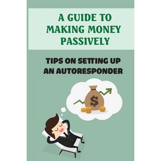 (英文圖書) A Guide To Making Money Passively: Tips On Setting Up An Autoresponder: Online Business Tricks 平裝版, Independently Published, 英文