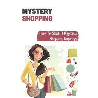 (英文圖書) Mystery Shopping: How To Start A Mystery Shopper Business: Types Of Mystery Shopper Jobs Avai... 平裝版, Independently Published, 英文