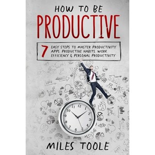 How to Be Productive: 7 Easy Steps to Master Productivity Apps Productive Habits Work Efficiency &... 平裝版, Lulu.com, 英文