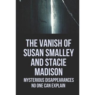 (英文圖書) The Vanish Of Susan Smalley And Stacie Madison: Mysterious Disappearances No One Can Explain:... 平裝版, Independently Published, 英文