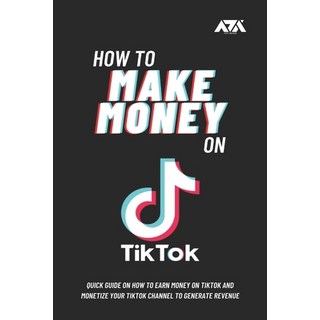 How to Make Money on TikTok: Quick Guide on How to Earn Money on TikTok and Monetize Your TikTok Cha... 平裝版, Arx Reads, 英文