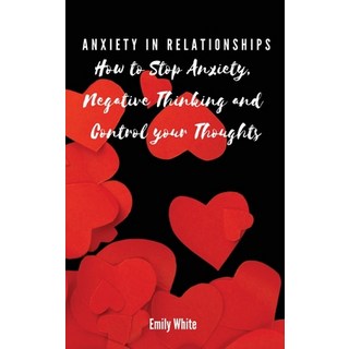 (英文圖書) Anxiety in Relationships: How to Stop Anxiety Negative Thinking and Control your Thoughts 精裝版, Emily White, 英文