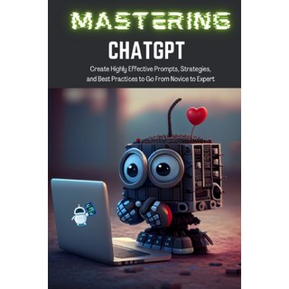 (英文圖書) Mastering ChatGPT: Create Highly Effective Prompts Strategies and Best Practices to Go From... 平裝版, 7229216 Canada Incorporated, 英文