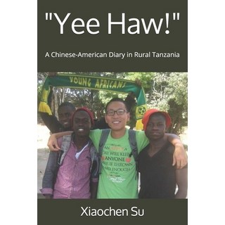 "Yee Haw!": A Chinese-American Diary in Rural Tanzania 平裝版, Independently Published, 英文