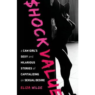 Shock Value: a Cam Girl's Sexy and Hilarious Stories of Capitalizing on Sexual Desire 平裝版, Eliza Wilde, 英文