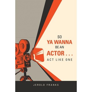So Ya Wanna Be an Actor . . . Act Like One 平裝版, Authorhouse, 英文