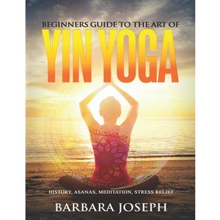 (英文圖書) Beginners Guide to the Art of Yin Yoga: History Asanas Meditation Stress Relief 平裝版, Independently Published, 英文